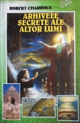 Arhivele secrete ale altor lumi - Robert Charroux foto