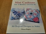 MINI CUSHIONS IN CROSS STITCH -30 Original Designs to Make - Sheena Rogers -2007, Alta editura