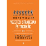 Vezet&eacute;si strat&eacute;gi&aacute;k &eacute;s taktik&aacute;k - Az Extreme Ownership szerzőj&eacute;nek gyakorlati k&eacute;zik&ouml;nyve - Jocko Willink, 2022