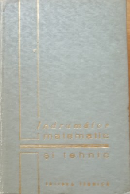 &amp;Icirc;NDRUMĂTOR MATEMATIC SI TEHNIC - EDITURA TEHNICA~ ANUL 1964 foto