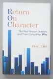 RETURN ON CHARACTER , THE REAL REASON LEADERS AND THEIR COMPANIES WIN by FRED KIEL , 2015