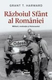 Razboiul Sfant al Romaniei Militarii, motivatia si Holocaustul Grant T. Harward