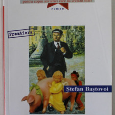 IEPURII NU MOR , roman de STEFAN BASTOVOI , PENTRU COPIII SOVIETICI CARE AU CRESCUT MARI , 2002