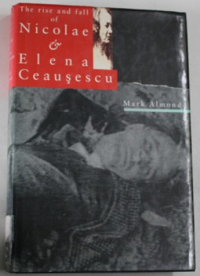 THE RISE AND FALL OF NICOLAE CEAUSESCU by MARK ALMOND , 1992 foto