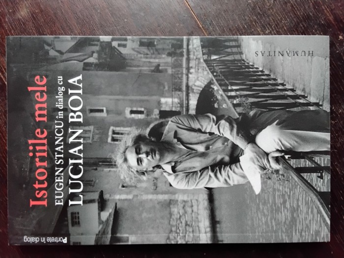 ISTORIILE MELE ( Eugen Stan in dialog cu LUCIAN BOIA ) cu autograful lui Lucian Boia ) / Humanitas, 2012 )