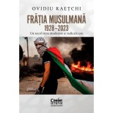 Fratia Musulmana, 1928&ndash;2023. Un secol intre moderare si radicalizare - Ovidiu Raetchi