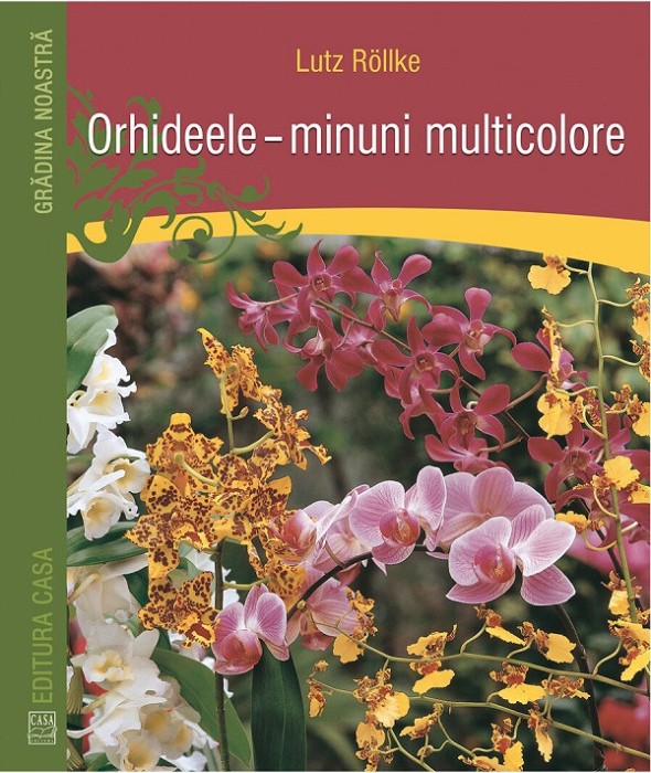 Orhideele - Minuni Multicolore, Lutz Rollke - Editura Casa