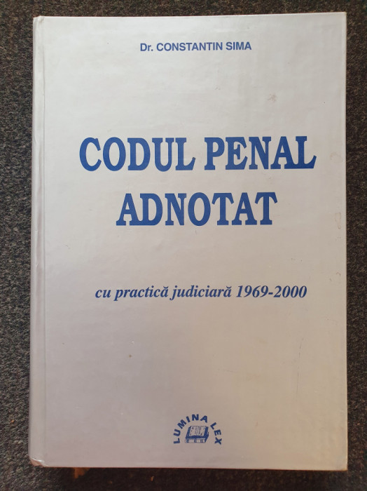 CODUL PENAL ADNOTAT CU PRACTICA JUDICIARA 1969 - 2000 - Constantin Sima