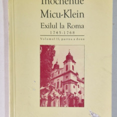 INOCHENTIE MICU-KLEIN , EXILUL LA ROMA 1745-1768 , VOL. II ( PARTEA A II A) de FRANCISC PALL , Cluj Napoca 1997 , DEFECTE COPERTA FATA