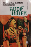 Adolf Hitler. Cei mai rai oameni din istorie