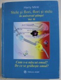 STELE SI FLORI , FLORI SI STELE IN UNIVERSUL STIINTEI , VOLUMUL III de HARRY MINTI , CUM S-A NASCUT OMUL ? DE CE SE GRABESTE OMUL ? , 2021