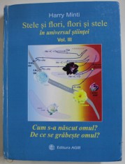 STELE SI FLORI , FLORI SI STELE IN UNIVERSUL STIINTEI , VOLUMUL III de HARRY MINTI , CUM S-A NASCUT OMUL ? DE CE SE GRABESTE OMUL ? , 2021 foto