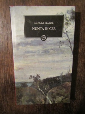 Nuntă &amp;icirc;n cer / Uniforme de general / La umbra unui crin... - Mircea Eliade foto