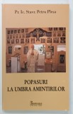 POPASURI LA UMBRA AMINTIRILOR de Pr. Ic. Stavr. PETRU PLESA , 2006 , DEDICATIE *