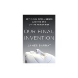 Our Final Invention: Artificial Intelligence and the End of the Human Era