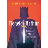 Regele Arthur si cavalerii mesei rotunde, Roger Lancelyn Green, Curtea Veche Publishing