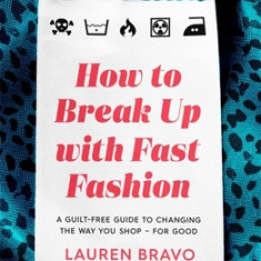 How To Break Up With Fast Fashion A guilt-free guide to changing the way you shop - for good