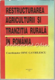 Cumpara ieftin Restructurarea Agriculturii Si Tranzitia Rurala In Romania - Dinu Gavrilescu