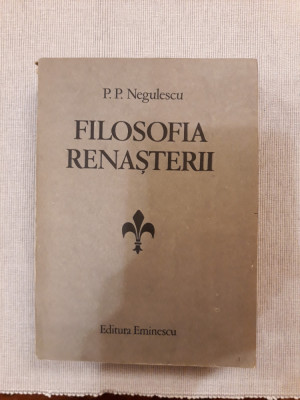 Filosofia Renasterii- P. P. Negulescu foto