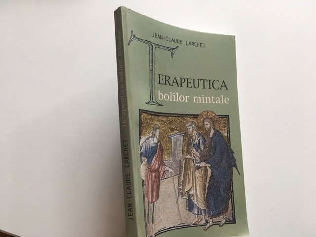 J.C.LARCHET-TERAPEUTICA BOLILOR MINTALE/EXPERIENTA CRESTINISMULUI PRIMEL VEACURI