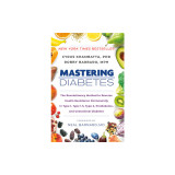 Mastering Diabetes: The Revolutionary Method to Reverse Insulin Resistance Permanently in Type 1, Type 1.5, Type 2, Prediabetes, and Gesta