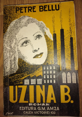 PETRE BELLU - Uzina B. - Editura G.M.Amza, editia I, 1941 foto