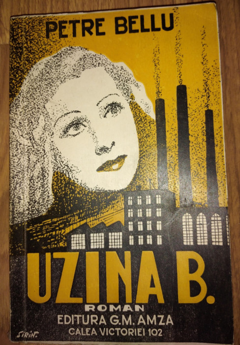 PETRE BELLU - Uzina B. - Editura G.M.Amza, editia I, 1941