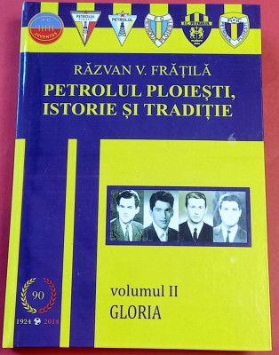 Carte fotbal - &amp;quot;PETROLUL PLOIESTI, ISTORIE SI TRADITIE&amp;quot; - Volumul II &amp;quot;GLORIA&amp;quot; foto