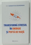 TRANSFORMA STRESUL IN ENERGIE SI POFTA DE VIATA de DR. SAMANTHA BOARDMAN , 2023