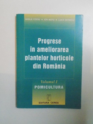 PROGRESE IN AMELIORAREA PLANTELOR HORTICOLE DIN ROMANIA , VOL. I , POMICULTURA de VASILE COCIU , ION BOTU , LUCA SERBOIU , 1999 foto