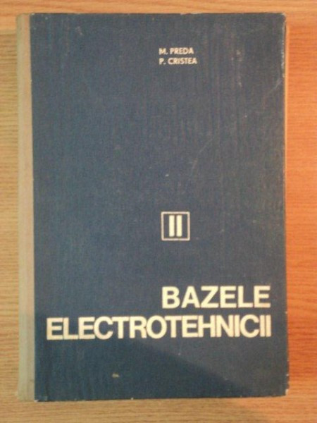 BAZELE ELECTROTEHNICII de M. PREDA , P. CRISTEA , VOLUMUL 2: CIRCUITE ELECTRICE