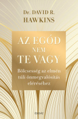 Az eg&amp;oacute;d nem te vagy - B&amp;ouml;lcsess&amp;eacute;g az elm&amp;eacute;n t&amp;uacute;li &amp;ouml;nmegval&amp;oacute;s&amp;iacute;t&amp;aacute;s el&amp;eacute;r&amp;eacute;s&amp;eacute;hez - Dr. David R. Hawkins foto