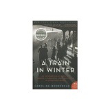 A Train in Winter: An Extraordinary Story of Women, Friendship, and Resistance in Occupied France
