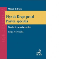 Fise de Drept penal. Partea speciala. Teorie si cazuri practice. Editia a 4-a, revizuita - Mihail Udroiu