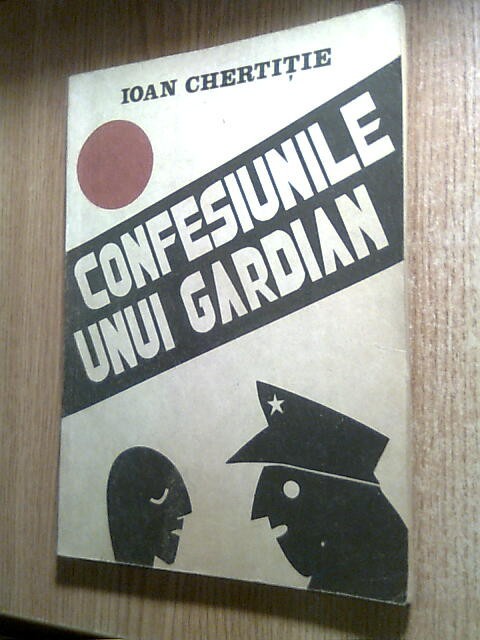 Confesiunile unui gardian - Ioan Chertitie (Editura Gutinul, 1991)