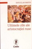 Ultimele Zile ale Aristocrației Ruse - Douglas Smith, Corint, 2020, Istorie Rusia, Paperback, 604 pagini