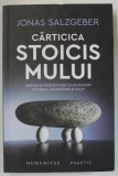 CARTICICA STOICISMULUI de JONAS SALZBERGER , SFATURI DE INTELEPCIUNE CA SA DEVENIM PUTERNICI , INCREZATORI SI CALMI , 2020