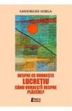 Despre ce vorbeste Lucretiu cand vorbeste despre placere? - Gheorghe Iorga