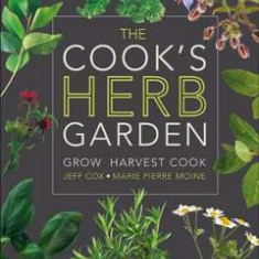 The Cook's Herb Garden: Grow, Harvest, Cook - Jeff Cox, Marie-Pierre Moine