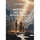 Autismul nu este marginea prăpastiei - In scurtă terapie cu atitudine - Liviu Predescu