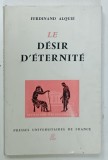 LE DESIR D 'ETERNITE par FERDINAND ALQUIE , 1966, PREZINTA SUBLINIERI