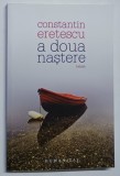 A DOUA NASTERE , roman de CONSTANTIN ERETESCU , 2012 *CONTINE DEDICATIA SI CARTEA DE VIZITA A AUTORULUI