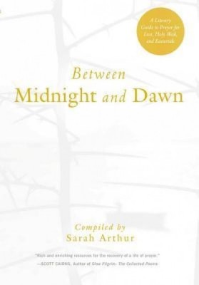 Between Midnight and Dawn: A Literary Guide to Prayer for Lent, Holy Week, and Eastertide foto