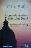 Cumpara ieftin Otto Rahn - Cruciada impotriva Sfantului Graal