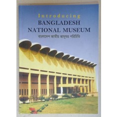 INTRODUCING BANGLADESH NATIONAL MUSEUM , TEXT IN ENGLEZA SI BENGALEZA , 2005