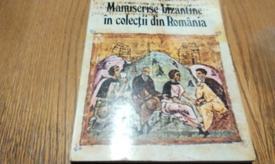MANUSCRISE BIZANTINE IN COLECTII DIN ROMANIA - Daniel Barbu - Editura Meridiane, 1984, 63 p.+ XXXVI ilustratii foto