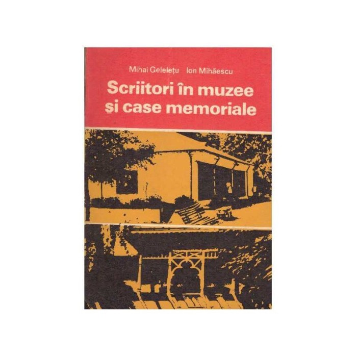 Mihai Geleletu, Ion Mihaescu - Scriitori in muzee si case memoriale