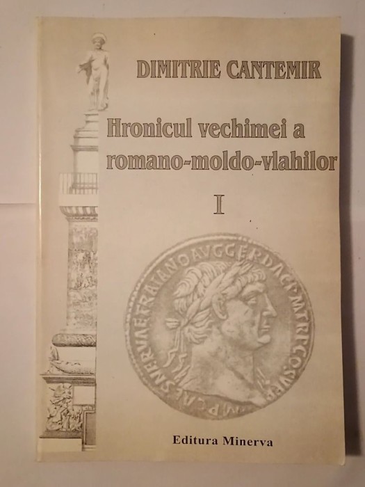 Dimitrie Cantemir - Hronicul vechimei a romano-moldo-vlahilor I (ed. Stela Toma; 1999, Minerva)