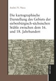 Die kartographische Darstellung des Gebiets der siebenb&uuml;rgisch-s&auml;chsischen St&uuml;hle zwischen dem 16. und 18. Jahrhundert