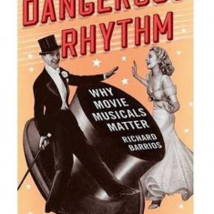 Dangerous Rhythm: Why Movie Musicals Matter | Richard Barrios